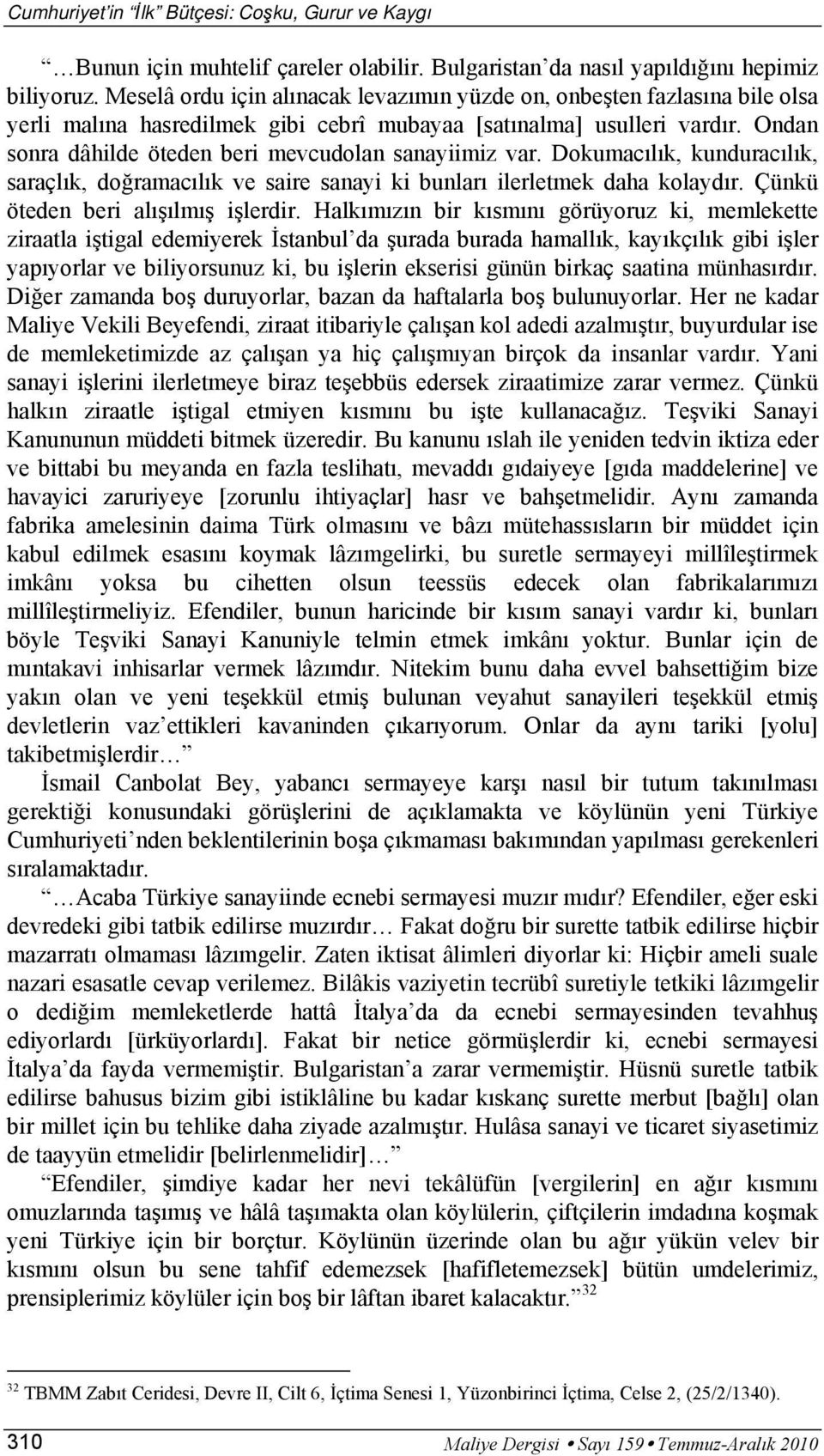 Ondan sonra dâhilde öteden beri mevcudolan sanayiimiz var. Dokumacılık, kunduracılık, saraçlık, doğramacılık ve saire sanayi ki bunları ilerletmek daha kolaydır. Çünkü öteden beri alışılmış işlerdir.