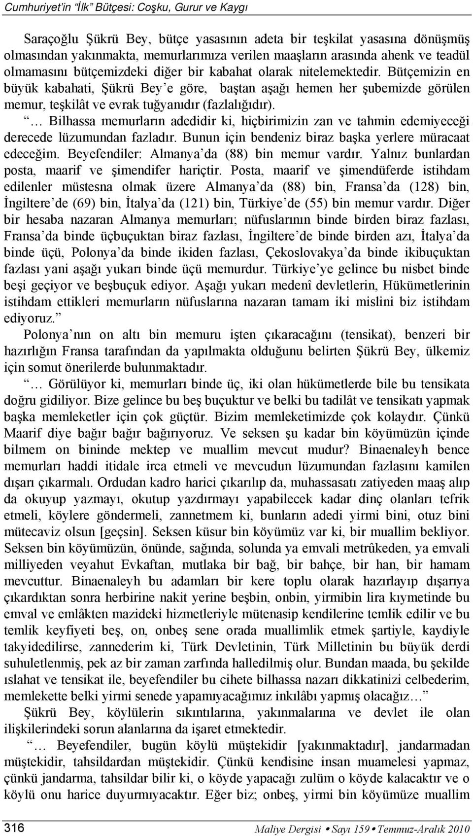 Bütçemizin en büyük kabahati, Şükrü Bey e göre, baştan aşağı hemen her şubemizde görülen memur, teşkilât ve evrak tuğyanıdır (fazlalığıdır).