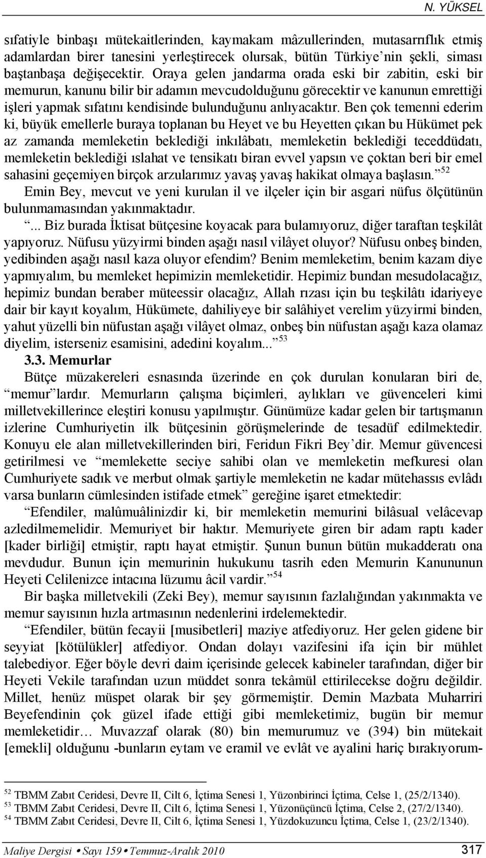 Ben çok temenni ederim ki, büyük emellerle buraya toplanan bu Heyet ve bu Heyetten çıkan bu Hükümet pek az zamanda memleketin beklediği inkılâbatı, memleketin beklediği teceddüdatı, memleketin