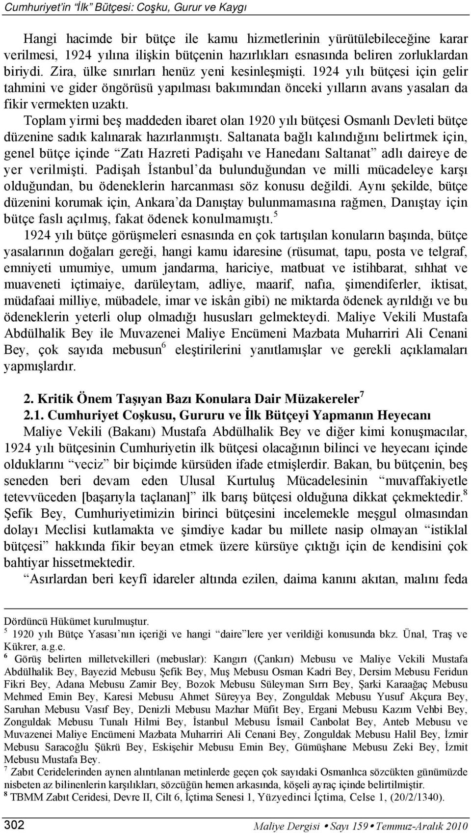 1924 yılı bütçesi için gelir tahmini ve gider öngörüsü yapılması bakımından önceki yılların avans yasaları da fikir vermekten uzaktı.