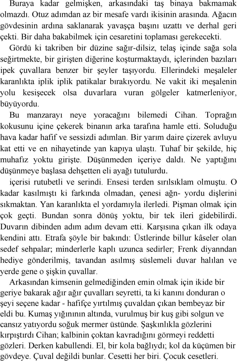 Gördü ki takriben bir düzine sağır-dilsiz, telaş içinde sağa sola seğirtmekte, bir girişten diğerine koşturmaktaydı, içlerinden bazıları ipek çuvallara benzer bir şeyler taşıyordu.