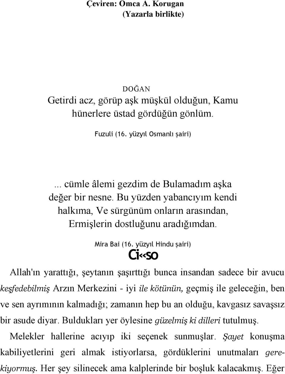 yüzyıl Hindu şairi) Ci«so Allah'ın yarattığı, şeytanın şaşırttığı bunca insandan sadece bir avucu keşfedebilmiş Arzın Merkezini - iyi ile kötünün, geçmiş ile geleceğin, ben ve sen ayrımının