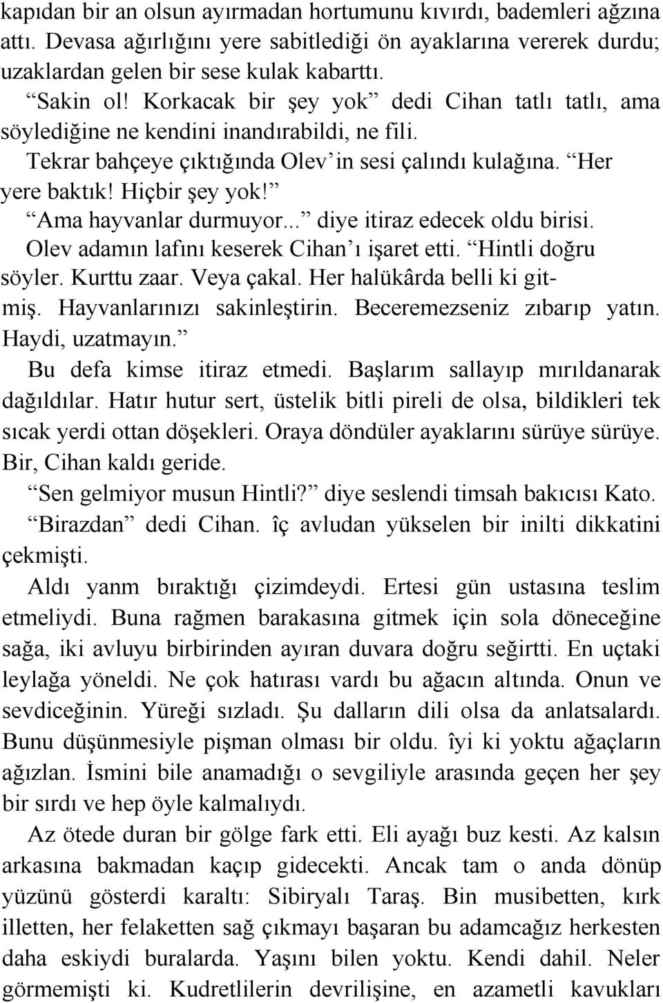 Ama hayvanlar durmuyor... diye itiraz edecek oldu birisi. Olev adamın lafını keserek Cihan ı işaret etti. Hintli doğru söyler. Kurttu zaar. Veya çakal. Her halükârda belli ki gitmiş.