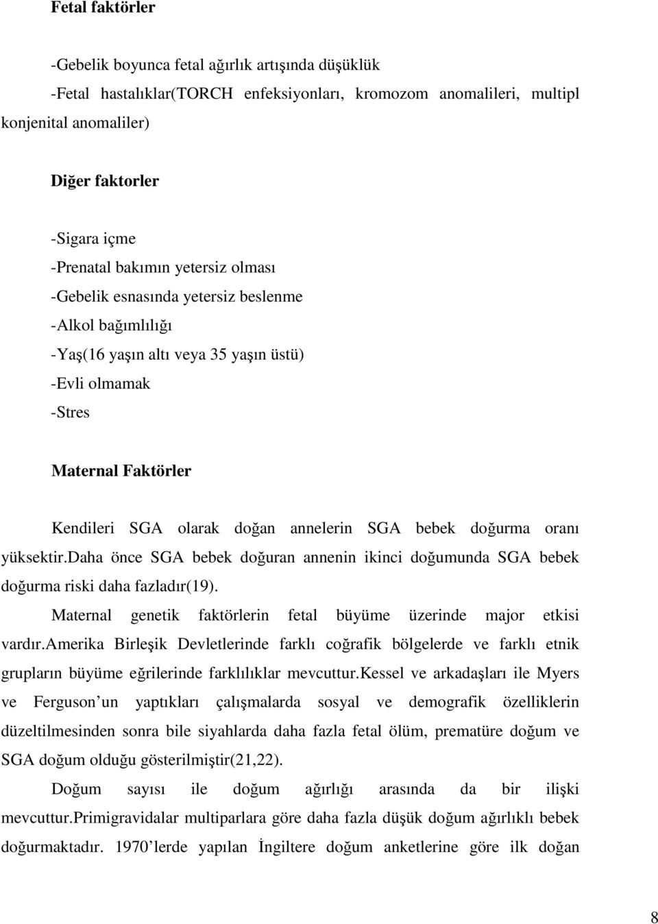 bebek doğurma oranı yüksektir.daha önce SGA bebek doğuran annenin ikinci doğumunda SGA bebek doğurma riski daha fazladır(19). Maternal genetik faktörlerin fetal büyüme üzerinde major etkisi vardır.