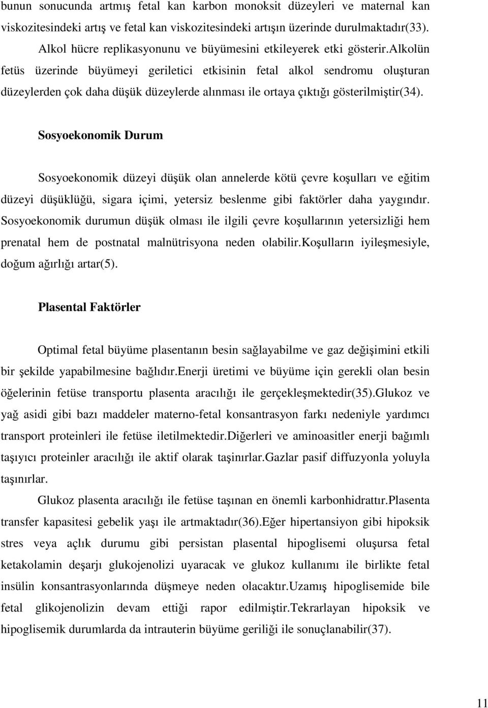 alkolün fetüs üzerinde büyümeyi geriletici etkisinin fetal alkol sendromu oluşturan düzeylerden çok daha düşük düzeylerde alınması ile ortaya çıktığı gösterilmiştir(34).