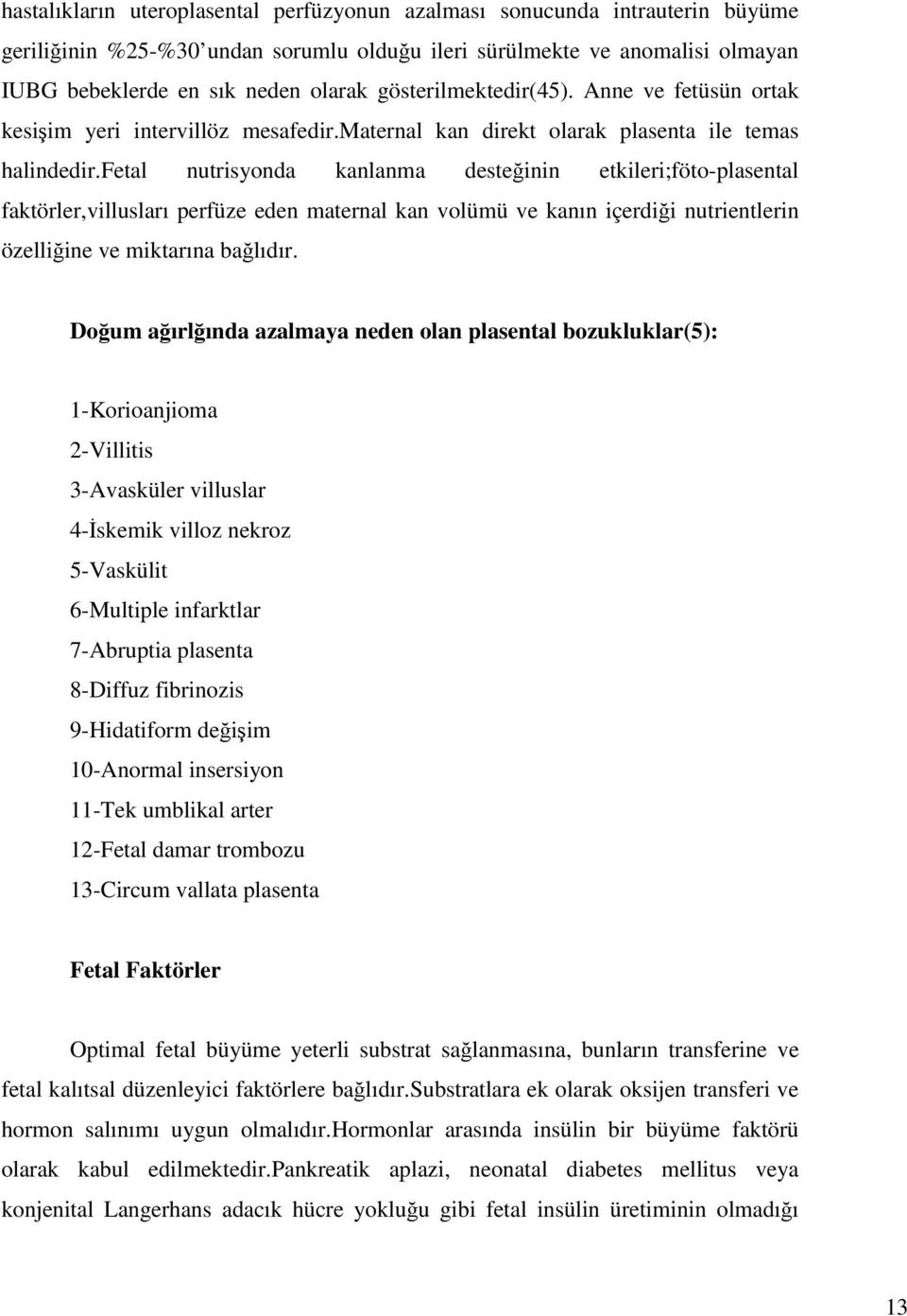 fetal nutrisyonda kanlanma desteğinin etkileri;föto-plasental faktörler,villusları perfüze eden maternal kan volümü ve kanın içerdiği nutrientlerin özelliğine ve miktarına bağlıdır.