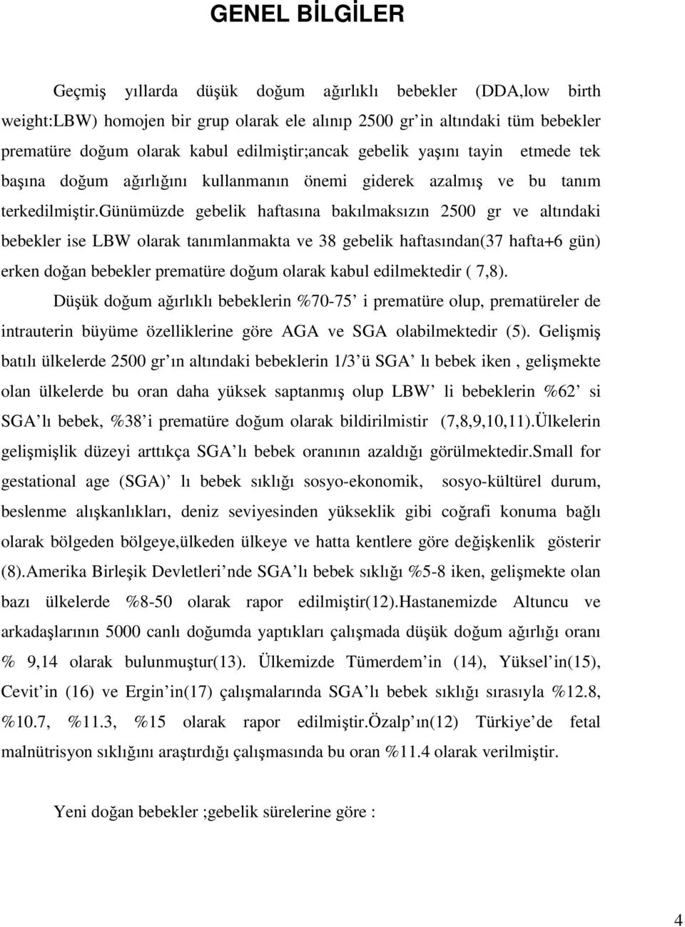 günümüzde gebelik haftasına bakılmaksızın 2500 gr ve altındaki bebekler ise LBW olarak tanımlanmakta ve 38 gebelik haftasından(37 hafta+6 gün) erken doğan bebekler prematüre doğum olarak kabul