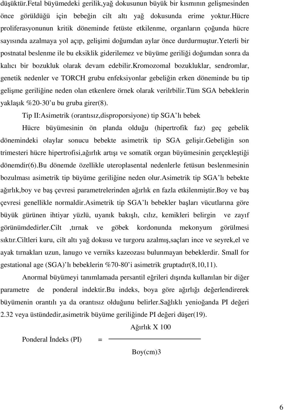 yeterli bir postnatal beslenme ile bu eksiklik giderilemez ve büyüme geriliği doğumdan sonra da kalıcı bir bozukluk olarak devam edebilir.