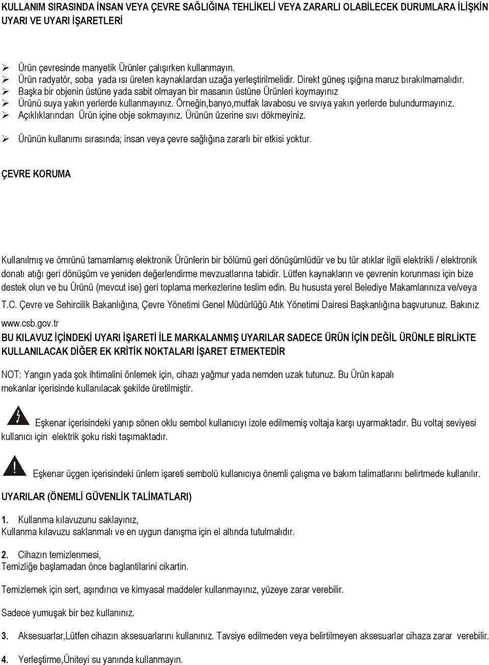 Başka bir objenin üstüne yada sabit olmayan bir masanın üstüne Ürünleri koymayınız Ürünü suya yakın yerlerde kullanmayınız. Örneğin,banyo,mutfak lavabosu ve sıvıya yakın yerlerde bulundurmayınız.