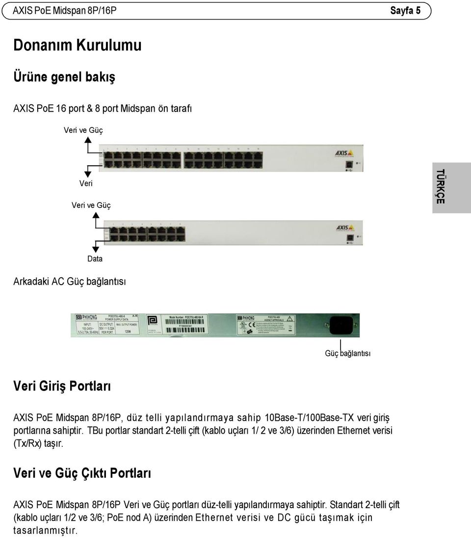 TBu portlar standart 2-telli çift (kablo uçları 1/ 2 ve 3/6) üzerinden Ethernet verisi (Tx/Rx) taşır.