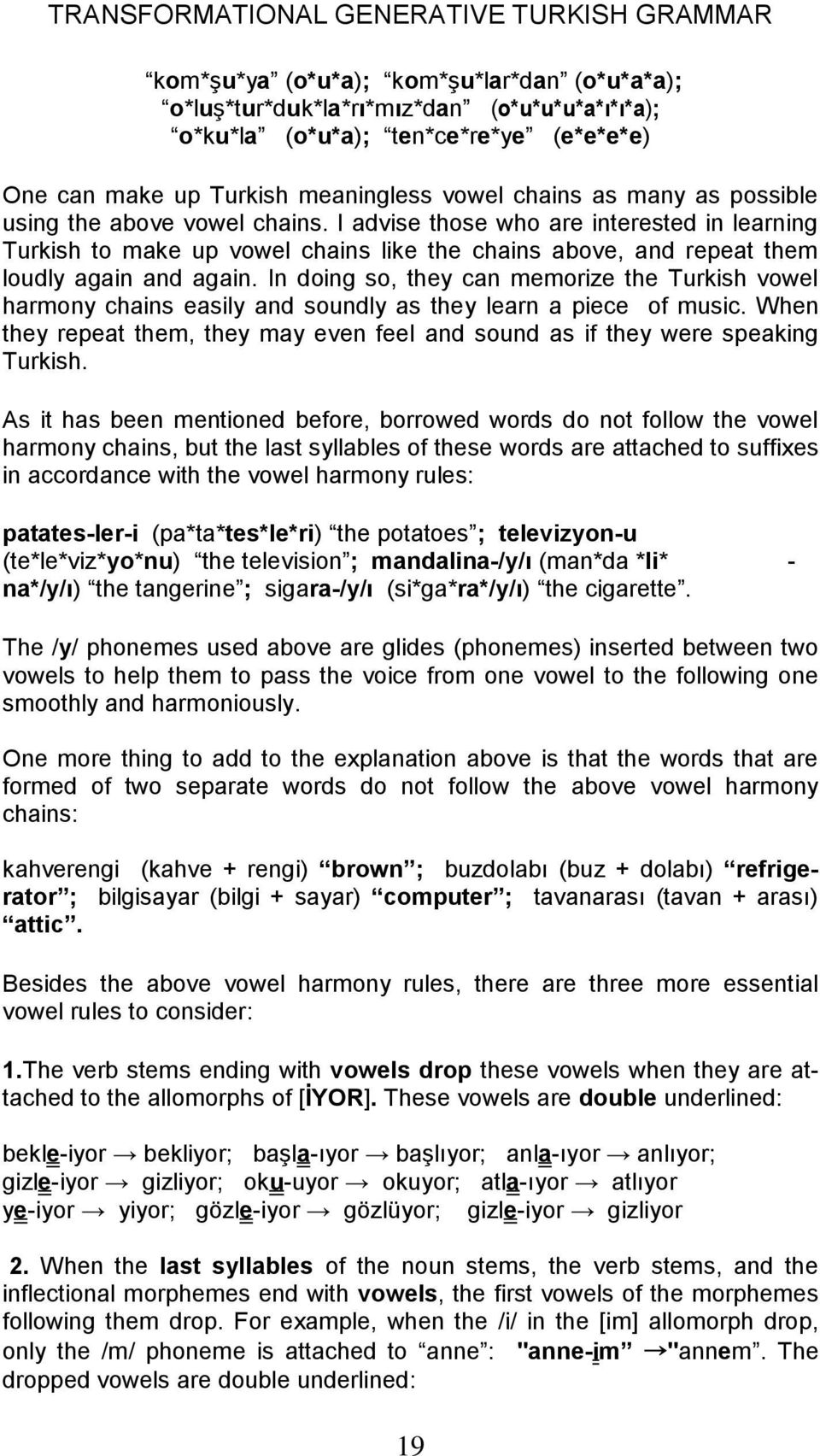 In doing so, they can memorize the Turkish vowel harmony chains easily and soundly as they learn a piece of music. When they repeat them, they may even feel and sound as if they were speaking Turkish.