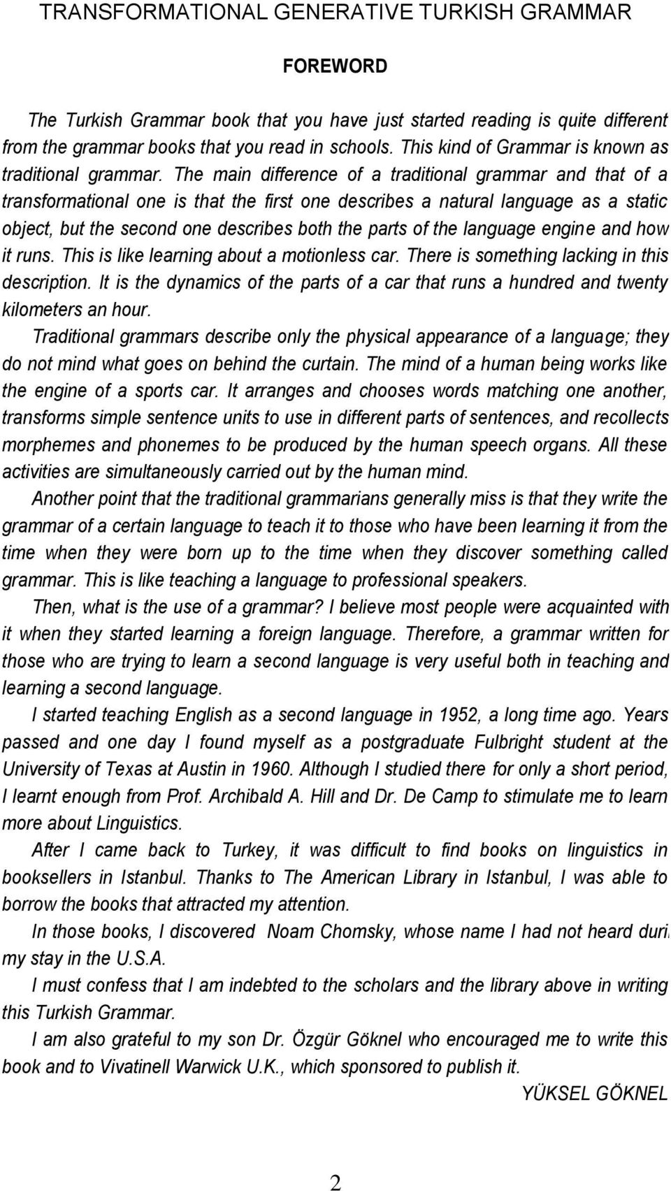 The main difference of a traditional grammar and that of a transformational one is that the first one describes a natural language as a static object, but the second one describes both the parts of