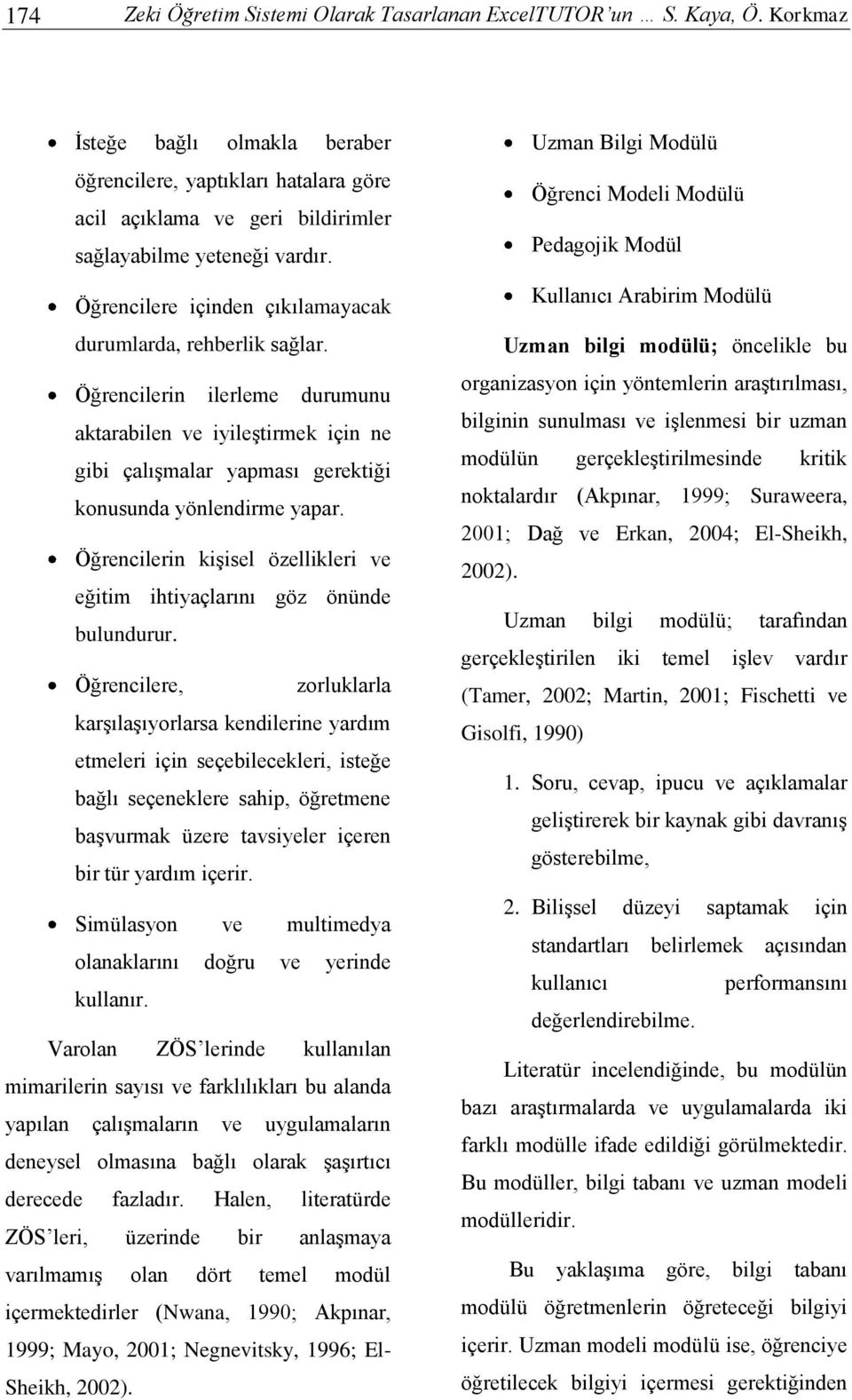 Öğrencilere içinden çıkılamayacak durumlarda, rehberlik sağlar. Öğrencilerin ilerleme durumunu aktarabilen ve iyileştirmek için ne gibi çalışmalar yapması gerektiği konusunda yönlendirme yapar.