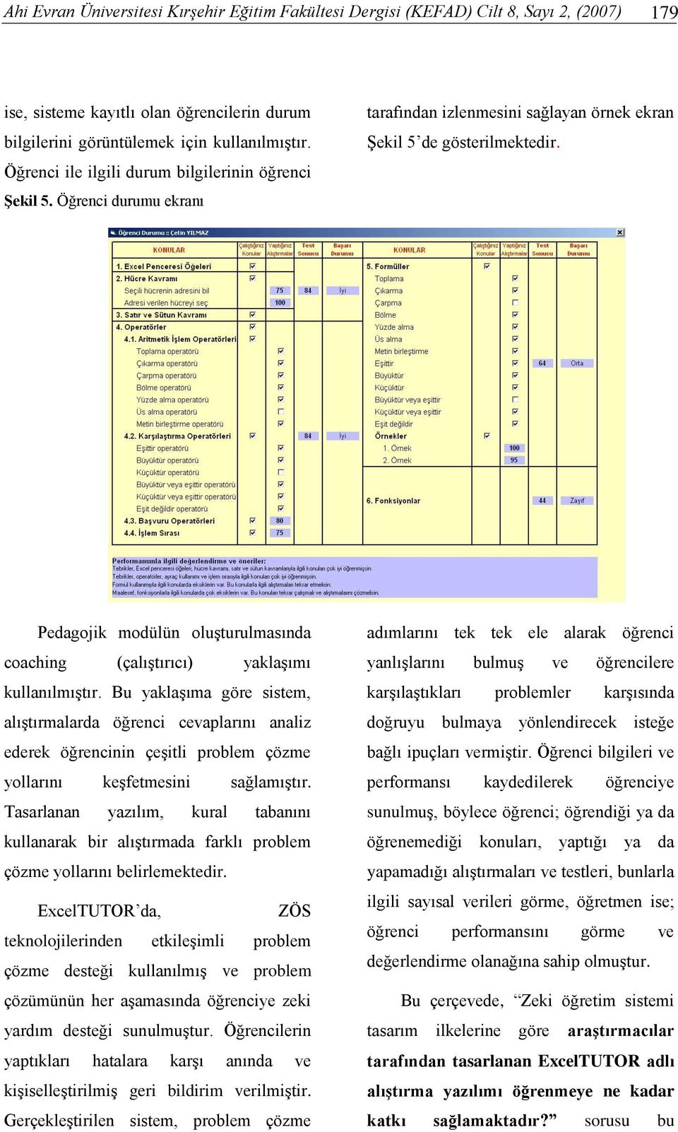 Pedagojik modülün oluşturulmasında coaching (çalıştırıcı) yaklaşımı kullanılmıştır.