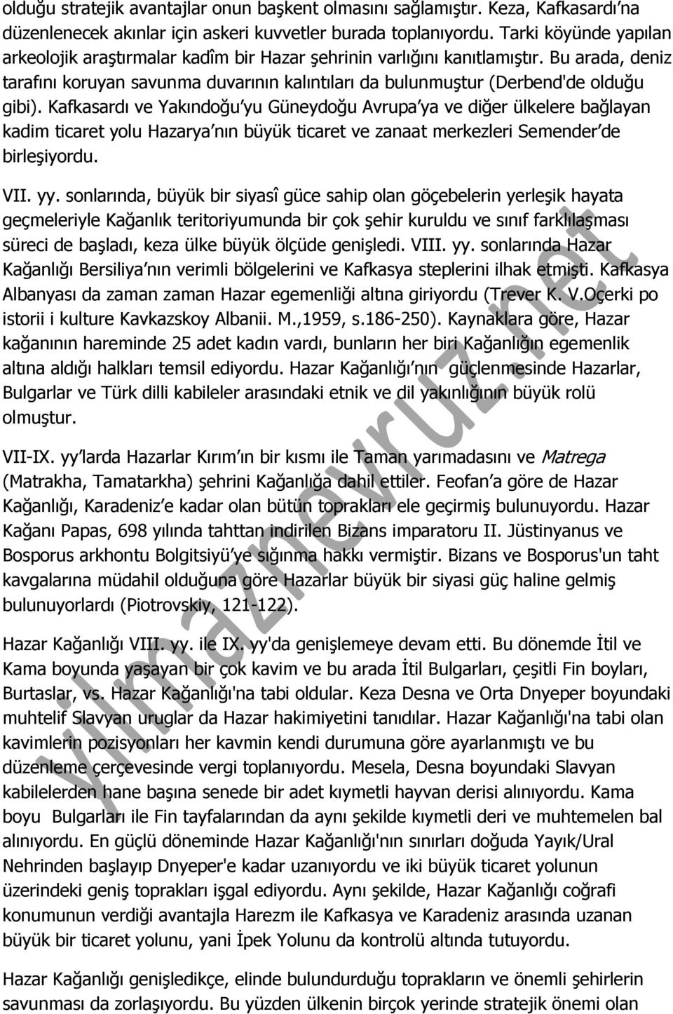 Kafkasardı ve Yakındoğu yu Güneydoğu Avrupa ya ve diğer ülkelere bağlayan kadim ticaret yolu Hazarya nın büyük ticaret ve zanaat merkezleri Semender de birleşiyordu. VII. yy.