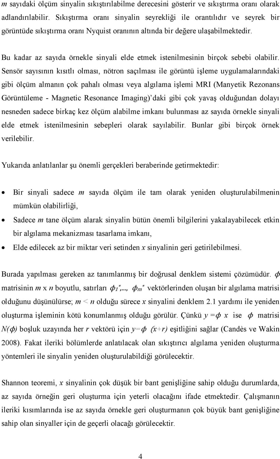 Bu kadar az sayıda örnekle sinyali elde etmek istenilmesinin birçok sebebi olabilir.