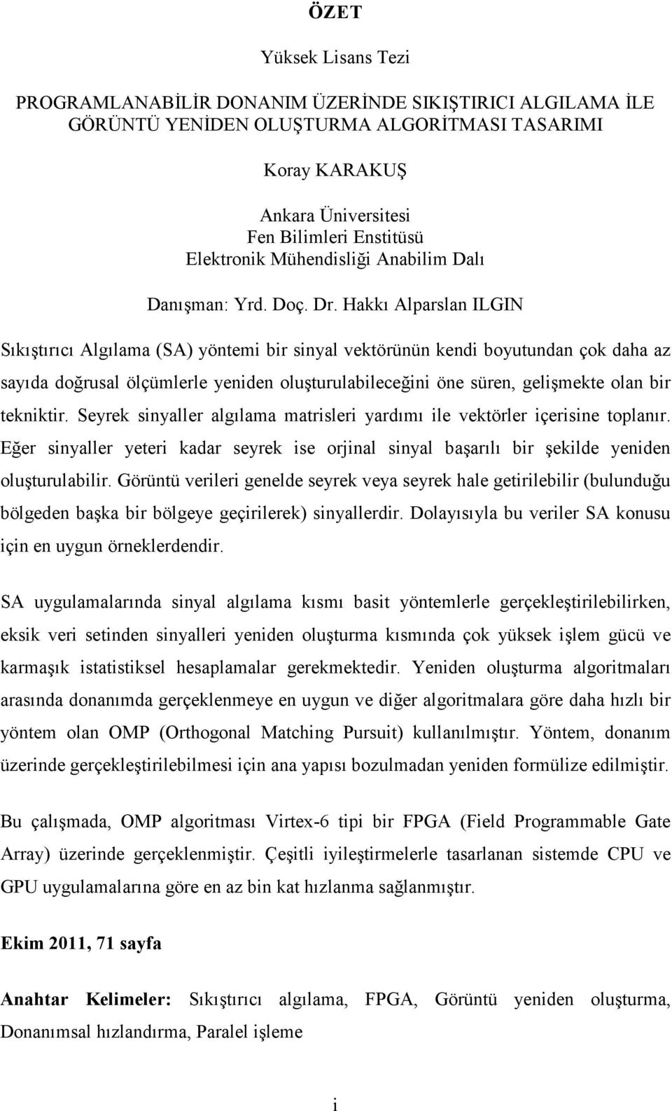 Hakkı Alparslan ILGIN Sıkıştırıcı Algılama (SA) yöntemi bir sinyal vektörünün kendi boyutundan çok daha az sayıda doğrusal ölçümlerle yeniden oluşturulabileceğini öne süren, gelişmekte olan bir