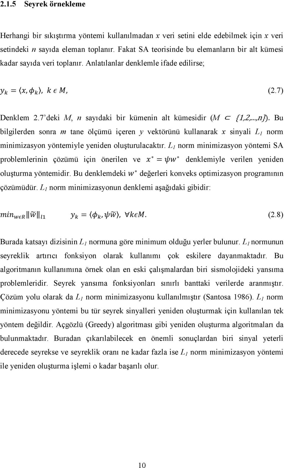 Bu bilgilerden sonra m tane ölçümü içeren y vektörünü kullanarak x sinyali L 1 norm minimizasyon yöntemiyle yeniden oluşturulacaktır.