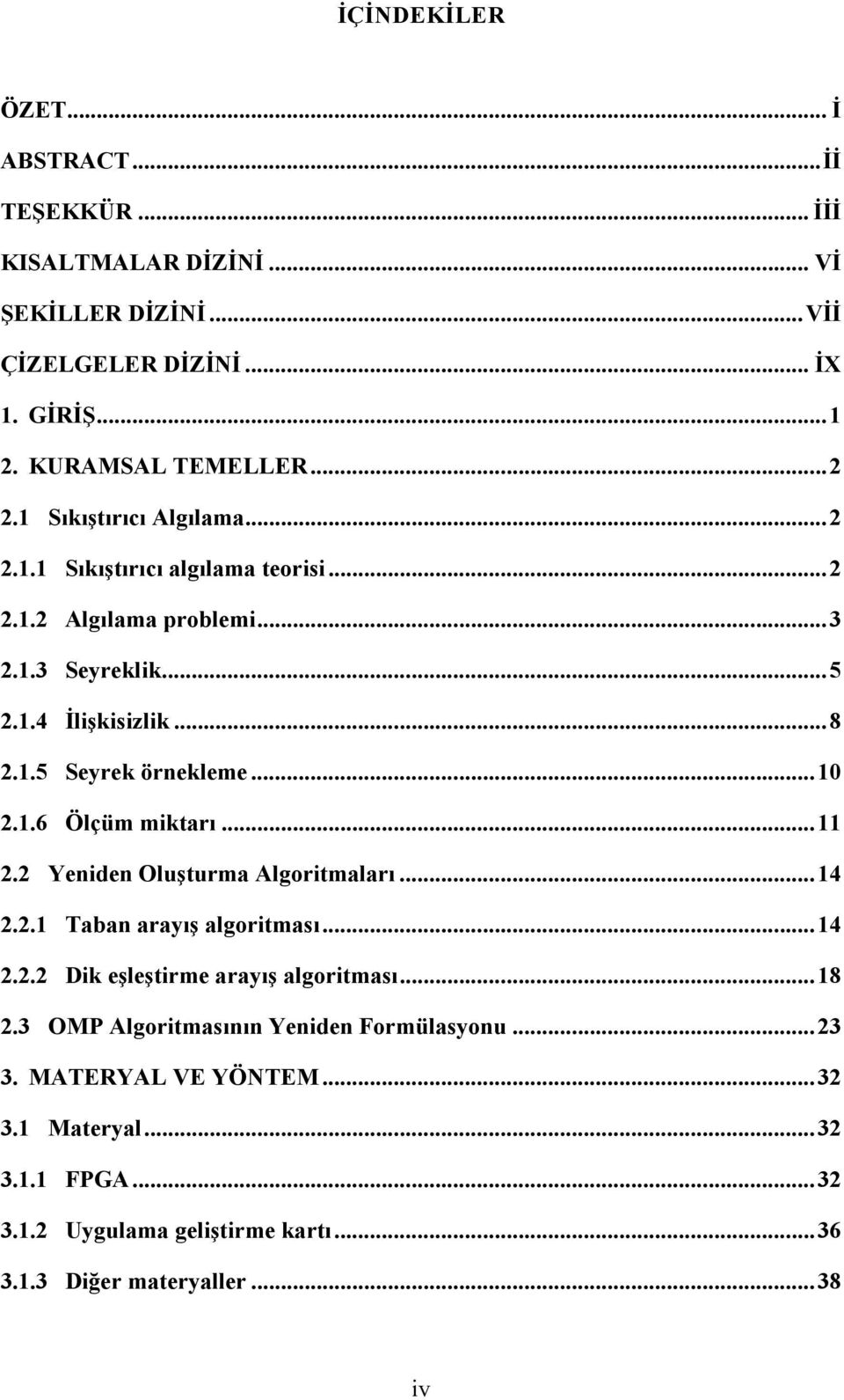 .. 10 2.1.6 Ölçüm miktarı... 11 2.2 Yeniden Oluşturma Algoritmaları... 14 2.2.1 Taban arayış algoritması... 14 2.2.2 Dik eşleştirme arayış algoritması... 18 2.