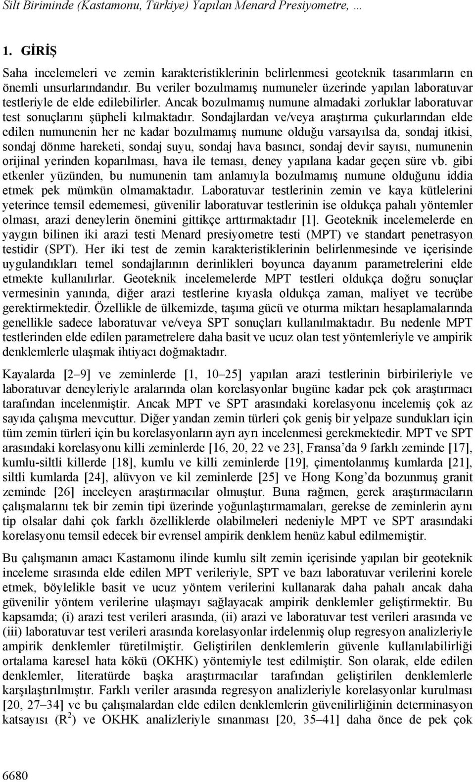 Sondajlardan ve/veya araştırma çukurlarından elde edilen numunenin her ne kadar bozulmamış numune olduğu varsayılsa da, sondaj itkisi, sondaj dönme hareketi, sondaj suyu, sondaj hava basıncı, sondaj