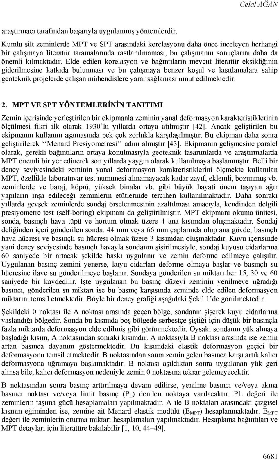 Elde edilen korelasyon ve bağıntıların mevcut literatür eksikliğinin giderilmesine katkıda bulunması ve bu çalışmaya benzer koşul ve kısıtlamalara sahip geoteknik projelerde çalışan mühendislere