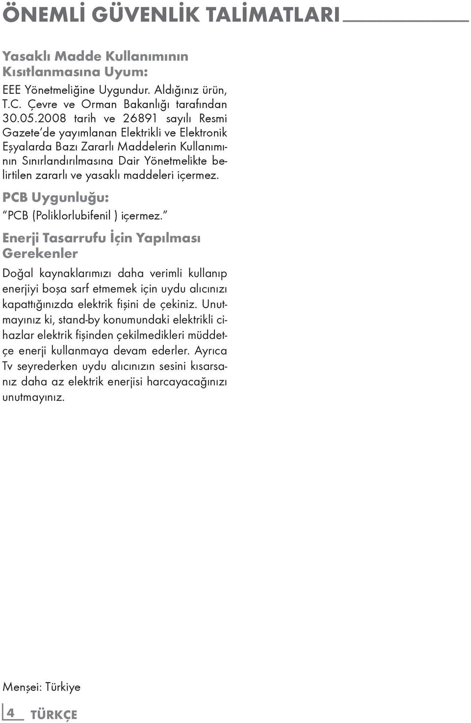 2008 tarih ve 26891 sayılı Resmi Gazete de yayımlanan Elektrikli ve Elektronik Eşyalarda Bazı Zararlı Maddelerin Kullanımının Sınırlandırılmasına Dair Yönetmelikte belirtilen zararlı ve yasaklı