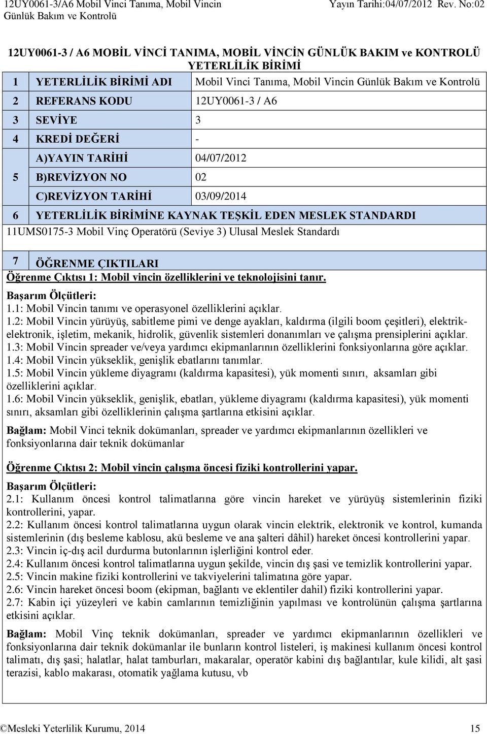 BİRİMİNE KAYNAK TEŞKİL EDEN MESLEK STANDARDI 11UMS0175-3 Mobil Vinç Operatörü (Seviye 3) Ulusal Meslek Standardı 7 ÖĞRENME ÇIKTILARI Öğrenme Çıktısı 1: Mobil vincin özelliklerini ve teknolojisini