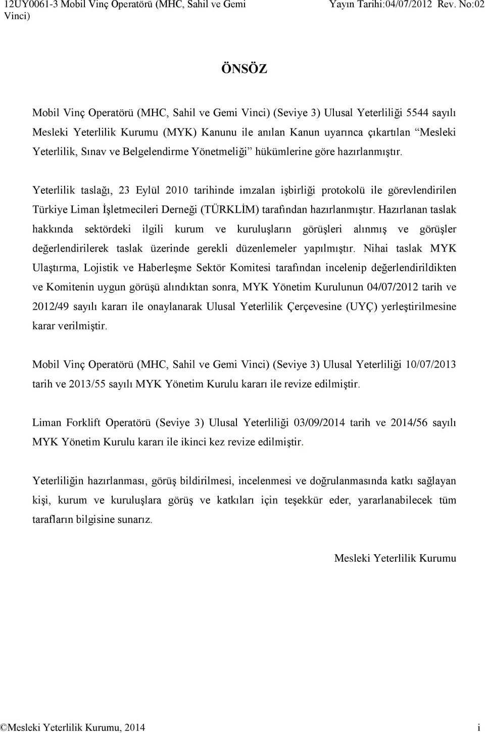 Yeterlilik taslağı, 23 Eylül 2010 tarihinde imzalan işbirliği protokolü ile görevlendirilen Türkiye Liman İşletmecileri Derneği (TÜRKLİM) tarafından hazırlanmıştır.