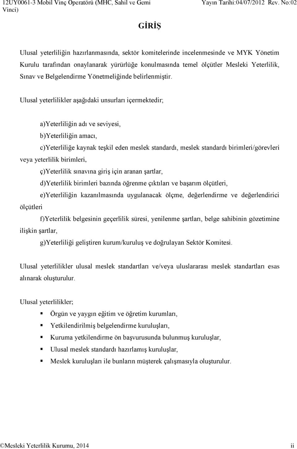 Ulusal yeterlilikler aşağıdaki unsurları içermektedir; a)yeterliliğin adı ve seviyesi, b)yeterliliğin amacı, c)yeterliliğe kaynak teşkil eden meslek standardı, meslek standardı birimleri/görevleri