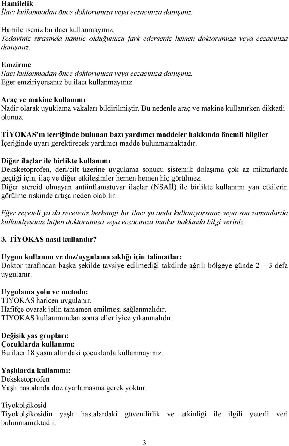 Eğer emziriyorsanız bu ilacı kullanmayınız Araç ve makine kullanımı Nadir olarak uyuklama vakaları bildirilmiştir. Bu nedenle araç ve makine kullanırken dikkatli olunuz.