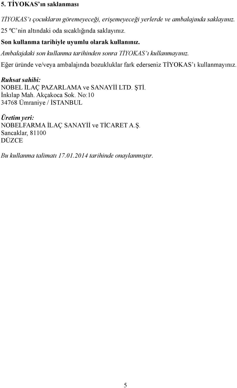 Ambalajdaki son kullanma tarihinden sonra TİYOKAS ı kullanmayınız. Eğer üründe ve/veya ambalajında bozukluklar fark ederseniz TİYOKAS ı kullanmayınız.