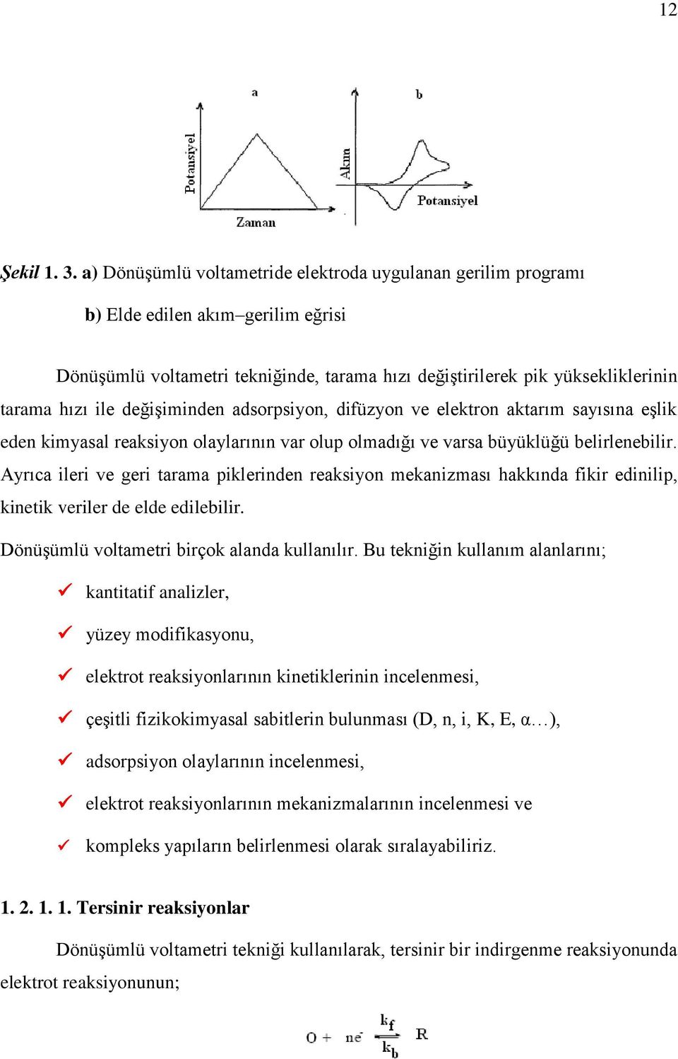 değişiminden adsorpsiyon, difüzyon ve elektron aktarım sayısına eşlik eden kimyasal reaksiyon olaylarının var olup olmadığı ve varsa büyüklüğü belirlenebilir.