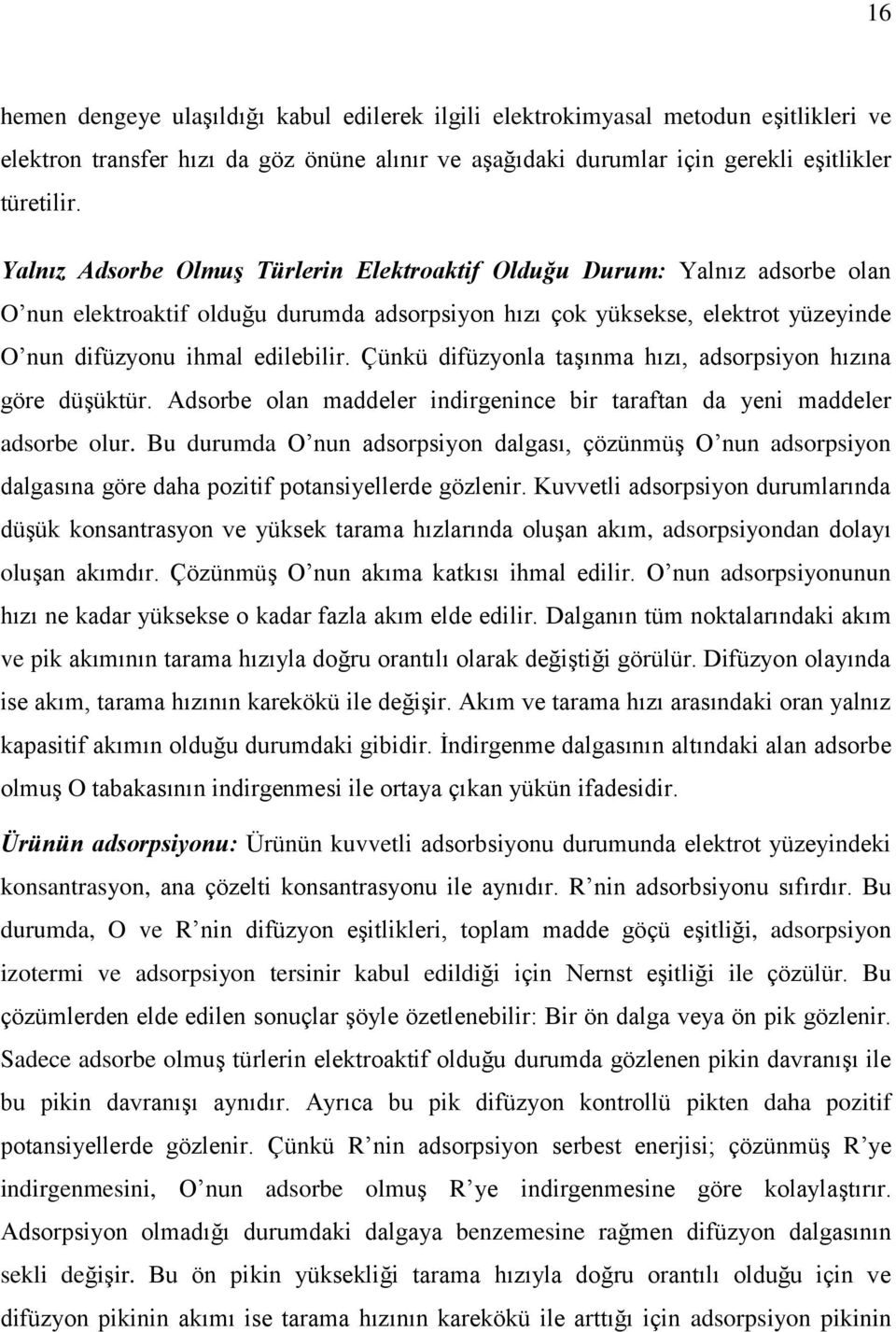 Çünkü difüzyonla taşınma hızı, adsorpsiyon hızına göre düşüktür. Adsorbe olan maddeler indirgenince bir taraftan da yeni maddeler adsorbe olur.