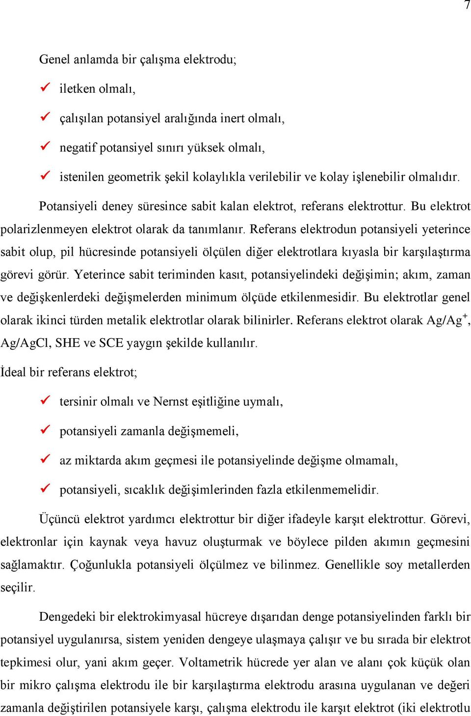 Referans elektrodun potansiyeli yeterince sabit olup, pil hücresinde potansiyeli ölçülen diğer elektrotlara kıyasla bir karşılaştırma görevi görür.