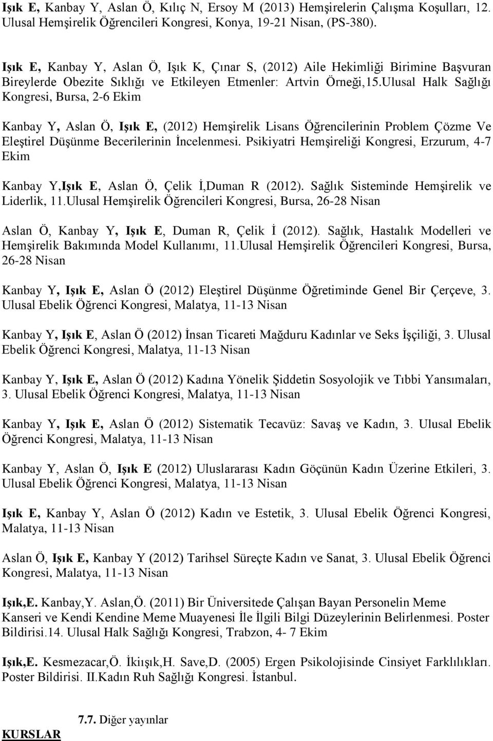 Ulusal Halk Sağlığı Kongresi, Bursa, 2-6 Ekim Kanbay Y, Aslan Ö, Işık E, (2012) Hemşirelik Lisans Öğrencilerinin Problem Çözme Ve Eleştirel Düşünme Becerilerinin İncelenmesi.