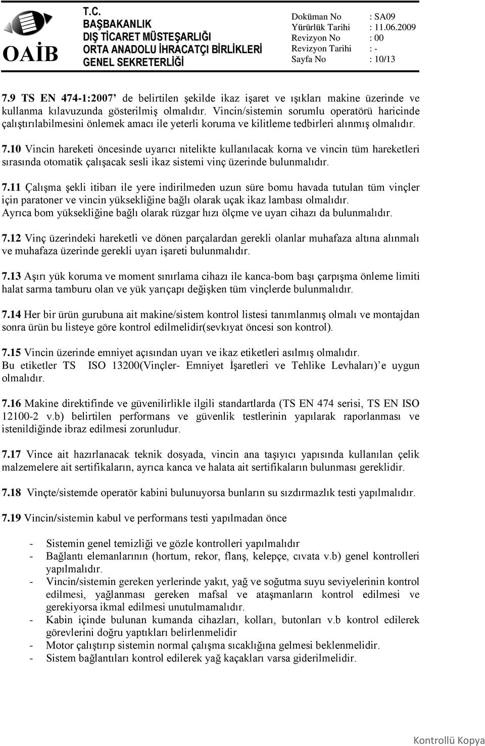 10 Vincin hareketi öncesinde uyarıcı nitelikte kullanılacak korna ve vincin tüm hareketleri sırasında otomatik çalışacak sesli ikaz sistemi vinç üzerinde bulunmalıdır. 7.