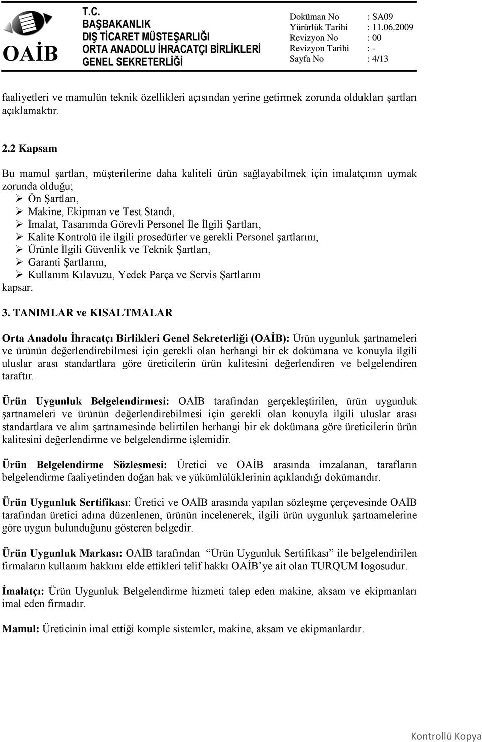 İlgili Şartları, Kalite Kontrolü ile ilgili prosedürler ve gerekli Personel şartlarını, Ürünle İlgili Güvenlik ve Teknik Şartları, Garanti Şartlarını, Kullanım Kılavuzu, Yedek Parça ve Servis