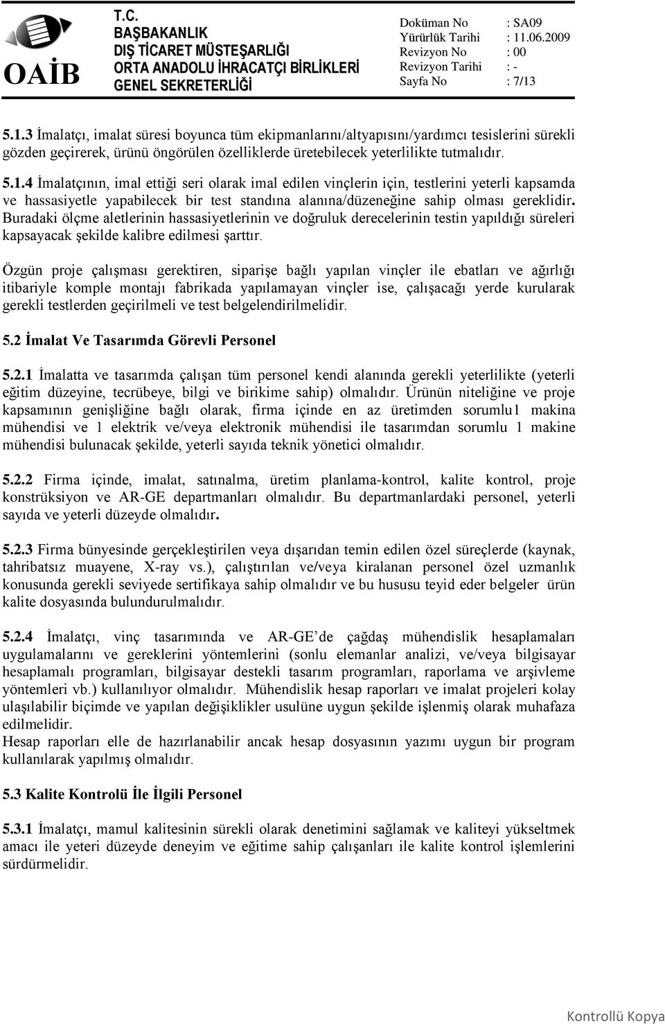 Özgün proje çalışması gerektiren, siparişe bağlı yapılan vinçler ile ebatları ve ağırlığı itibariyle komple montajı fabrikada yapılamayan vinçler ise, çalışacağı yerde kurularak gerekli testlerden