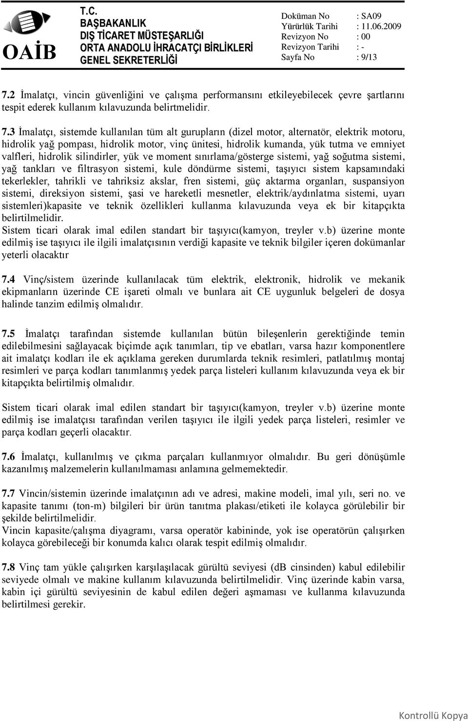 3 İmalatçı, sistemde kullanılan tüm alt gurupların (dizel motor, alternatör, elektrik motoru, hidrolik yağ pompası, hidrolik motor, vinç ünitesi, hidrolik kumanda, yük tutma ve emniyet valfleri,