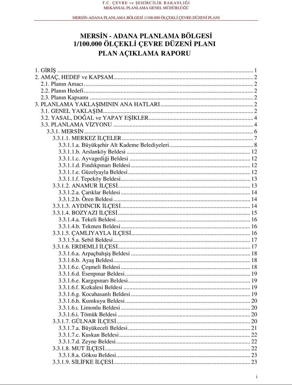 .. 7 3.3.1.1.a. Büyükşehir Alt Kademe Belediyeleri... 8 3.3.1.1.b. Arslanköy Beldesi... 12 3.3.1.1.c. Ayvagediği Beldesi... 12 3.3.1.1.d. Fındıkpınarı Beldesi... 12 3.3.1.1.e. Güzelyayla Beldesi.