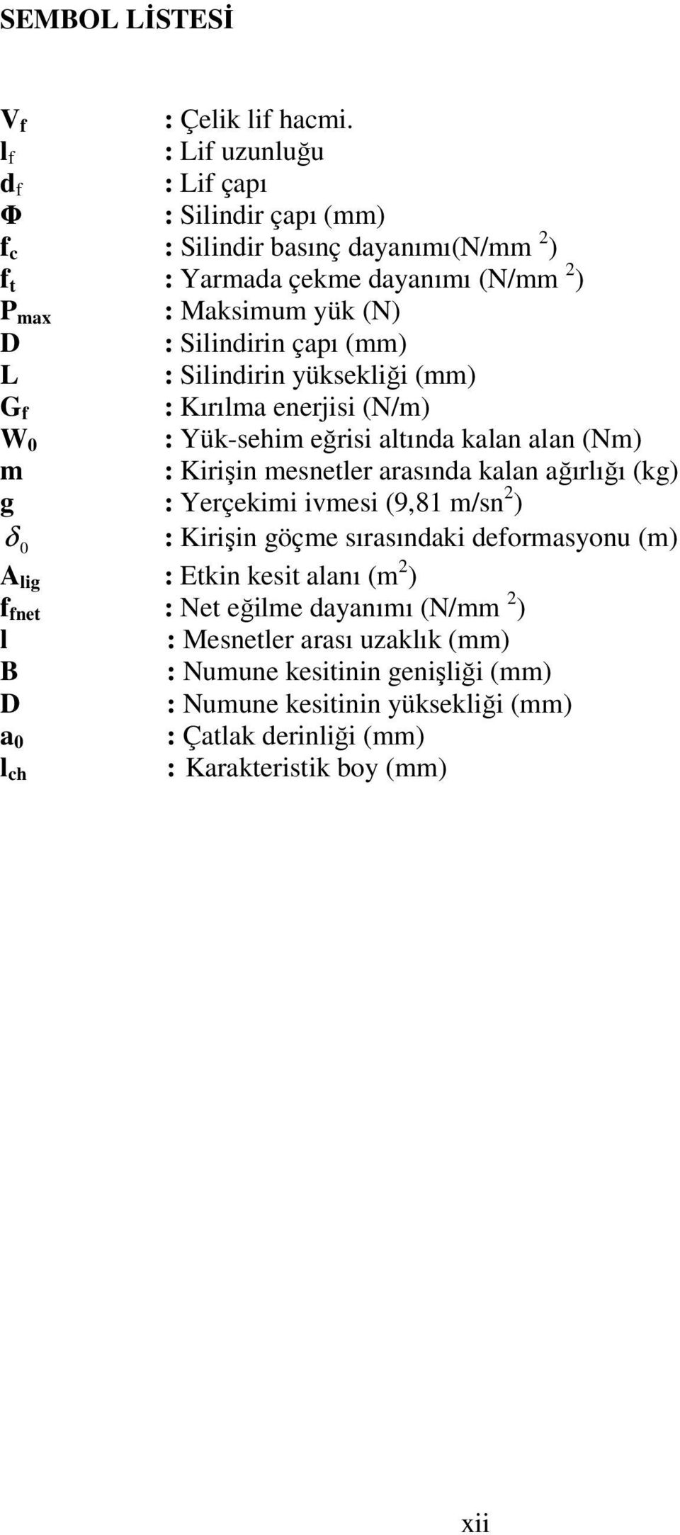 çapı (mm) L : Silindirin yüksekliği (mm) G f : Kırılma enerjisi (N/m) W 0 : Yük-sehim eğrisi altında kalan alan (Nm) m : Kirişin mesnetler arasında kalan ağırlığı (kg) g :