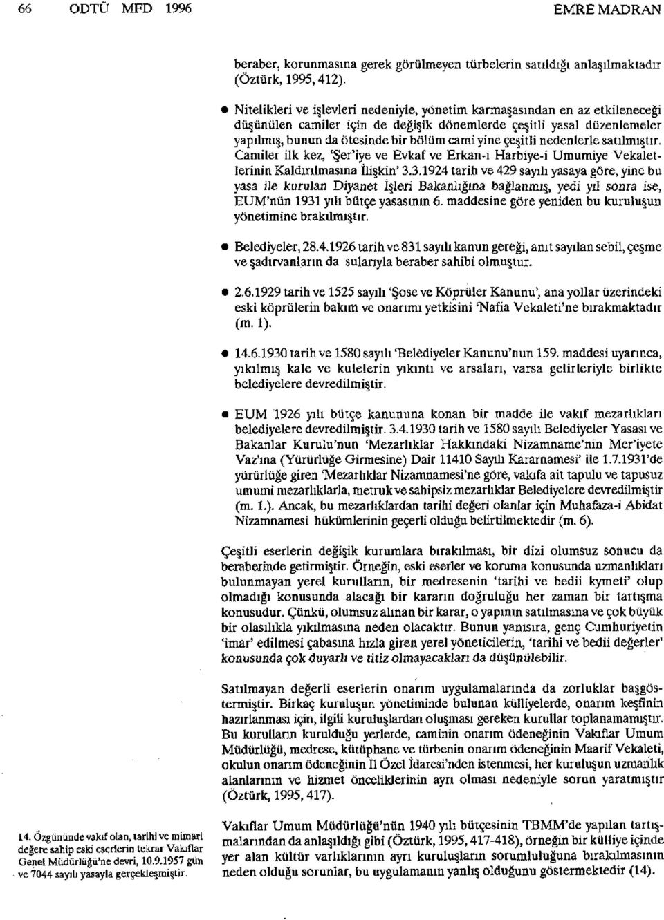 çeşitli nedenlerle satılmıştır. Camiler ilk kez, 'Şer'iye ve Evkaf ve Erkan-ı Harbiye-i Umumiye Vekaletlerinin Kaldırılmasına İlişkin' 3.