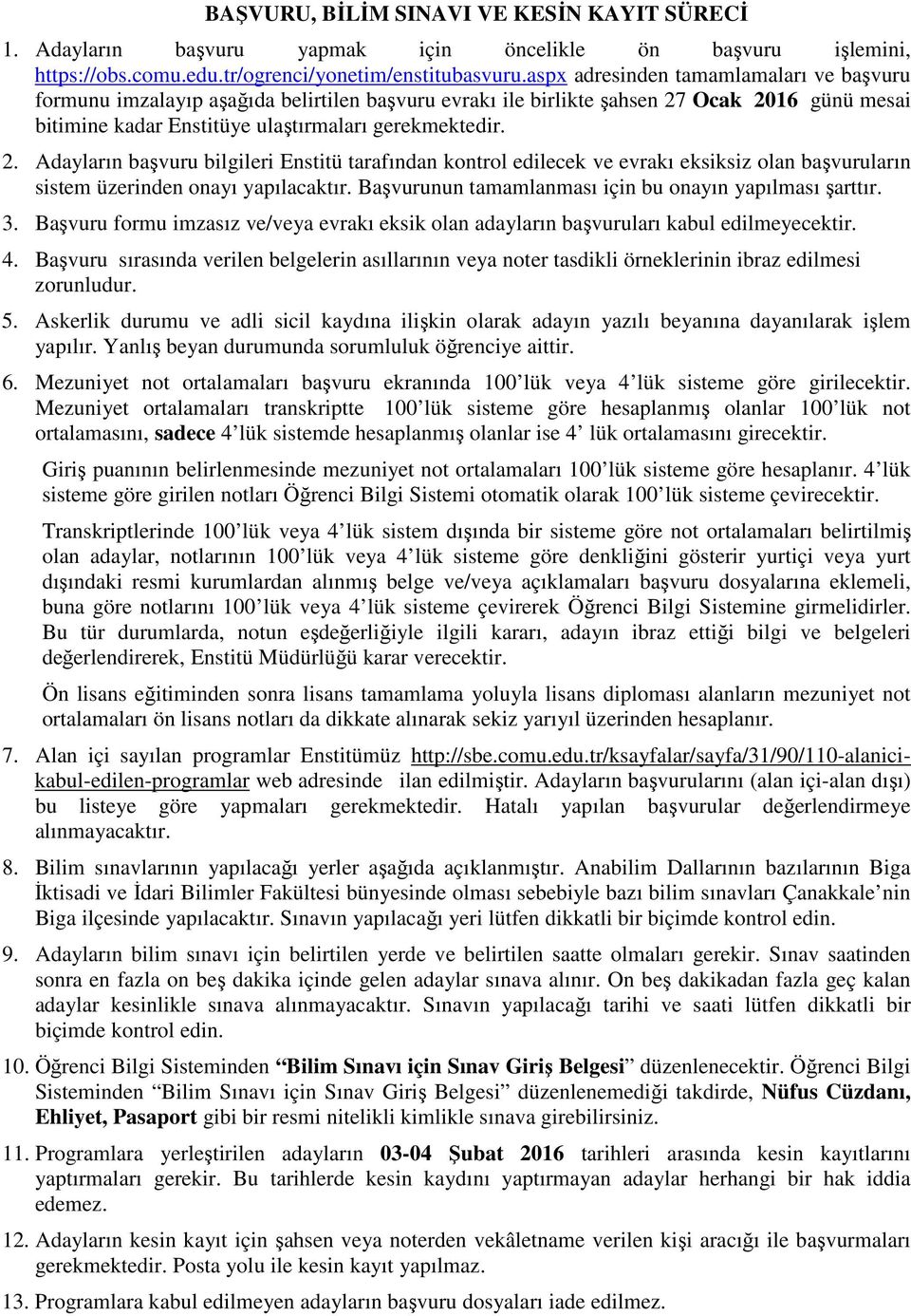 Ocak 2016 günü mesai bitimine kadar Enstitüye ulaştırmaları gerekmektedir. 2. Adayların başvuru bilgileri Enstitü tarafından kontrol edilecek ve evrakı eksiksiz olan başvuruların sistem üzerinden onayı yapılacaktır.