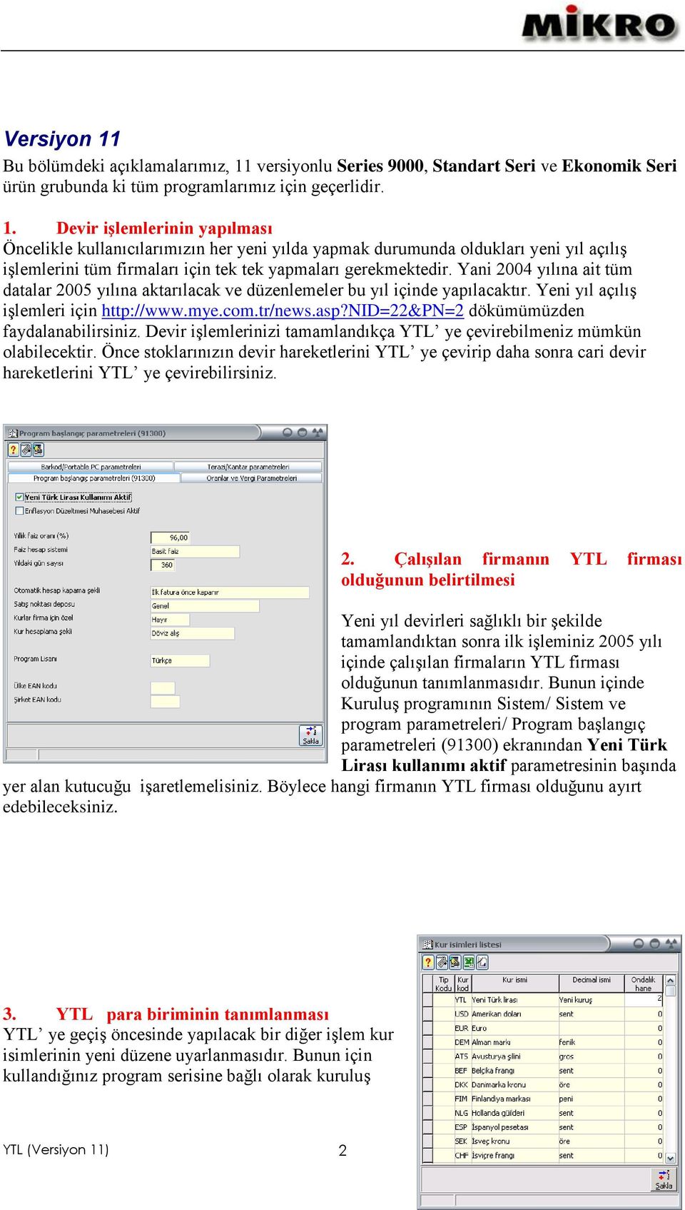 nid=22&pn=2 dökümümüzden faydalanabilirsiniz. Devir işlemlerinizi tamamlandıkça YTL ye çevirebilmeniz mümkün olabilecektir.