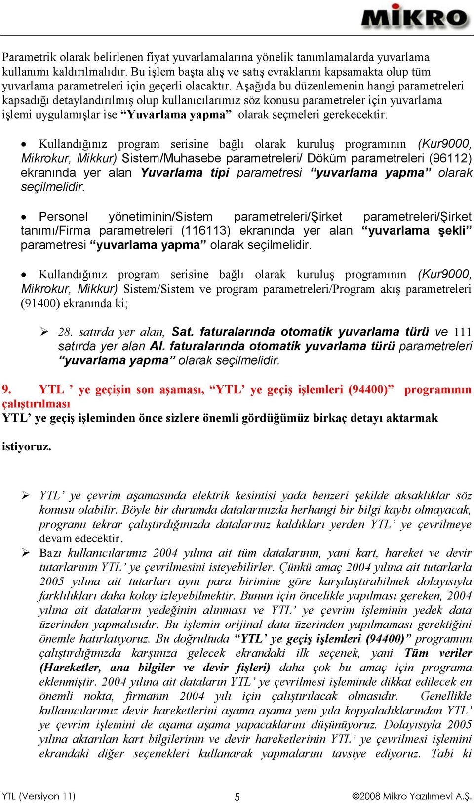 Aşağıda bu düzenlemenin hangi parametreleri kapsadığı detaylandırılmış olup kullanıcılarımız söz konusu parametreler için yuvarlama işlemi uygulamışlar ise Yuvarlama yapma olarak seçmeleri