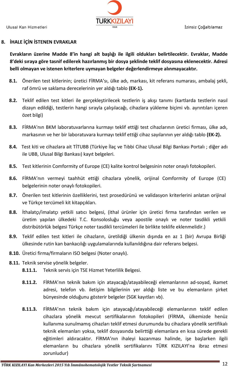 Adresi belli olmayan ve istenen kriterlere uymayan belgeler değerlendirmeye alınmayacaktır. 8.1.