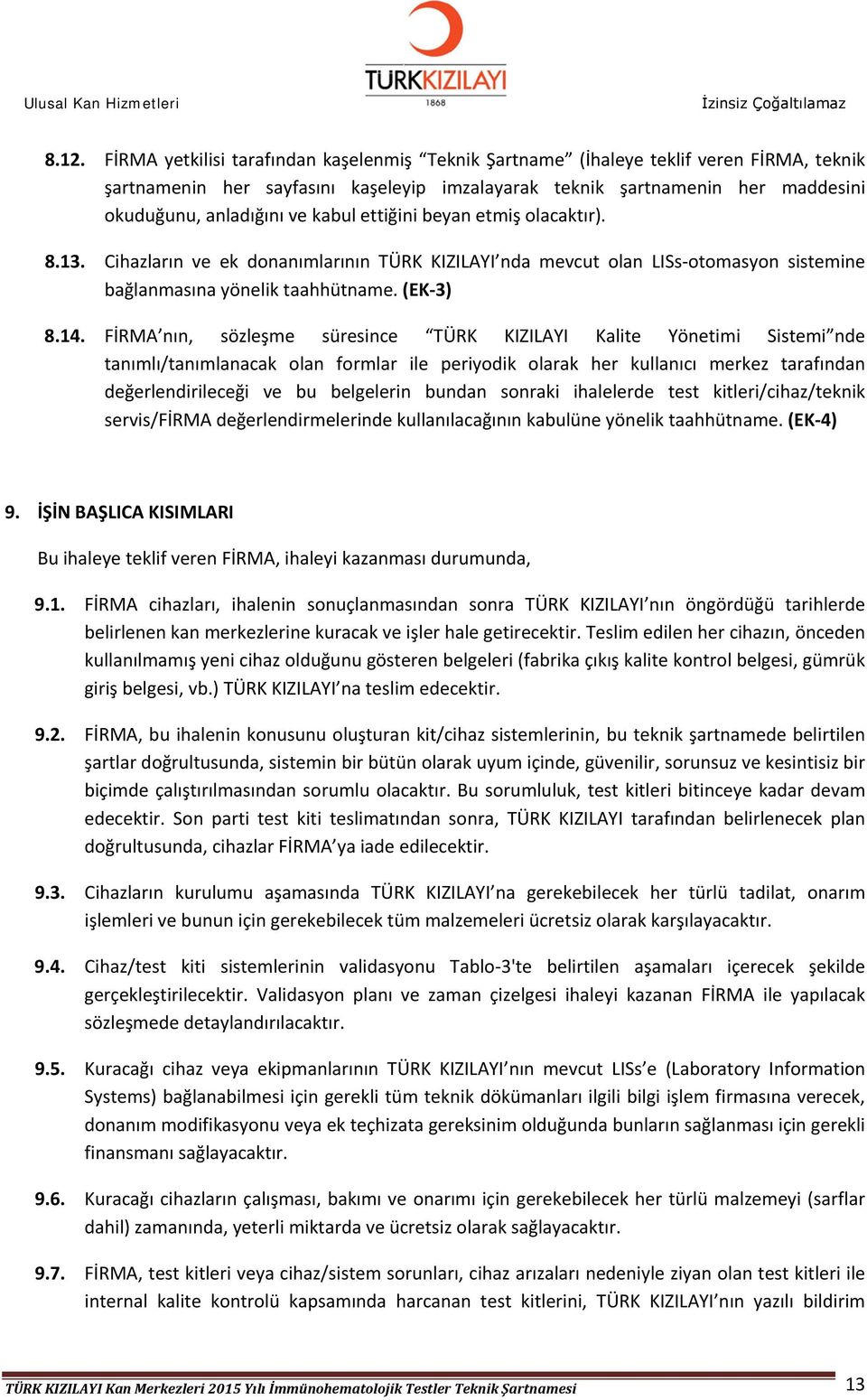 FİRMA nın, sözleşme süresince TÜRK KIZILAYI Kalite Yönetimi Sistemi nde tanımlı/tanımlanacak olan formlar ile periyodik olarak her kullanıcı merkez tarafından değerlendirileceği ve bu belgelerin