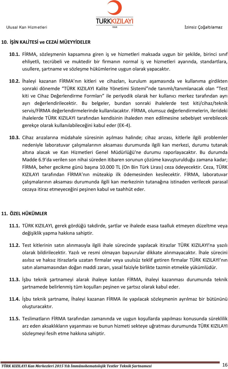 İhaleyi kazanan FİRMA nın kitleri ve cihazları, kurulum aşamasında ve kullanıma girdikten sonraki dönemde TÜRK KIZILAYI Kalite Yönetimi Sistemi nde tanımlı/tanımlanacak olan Test kiti ve Cihaz