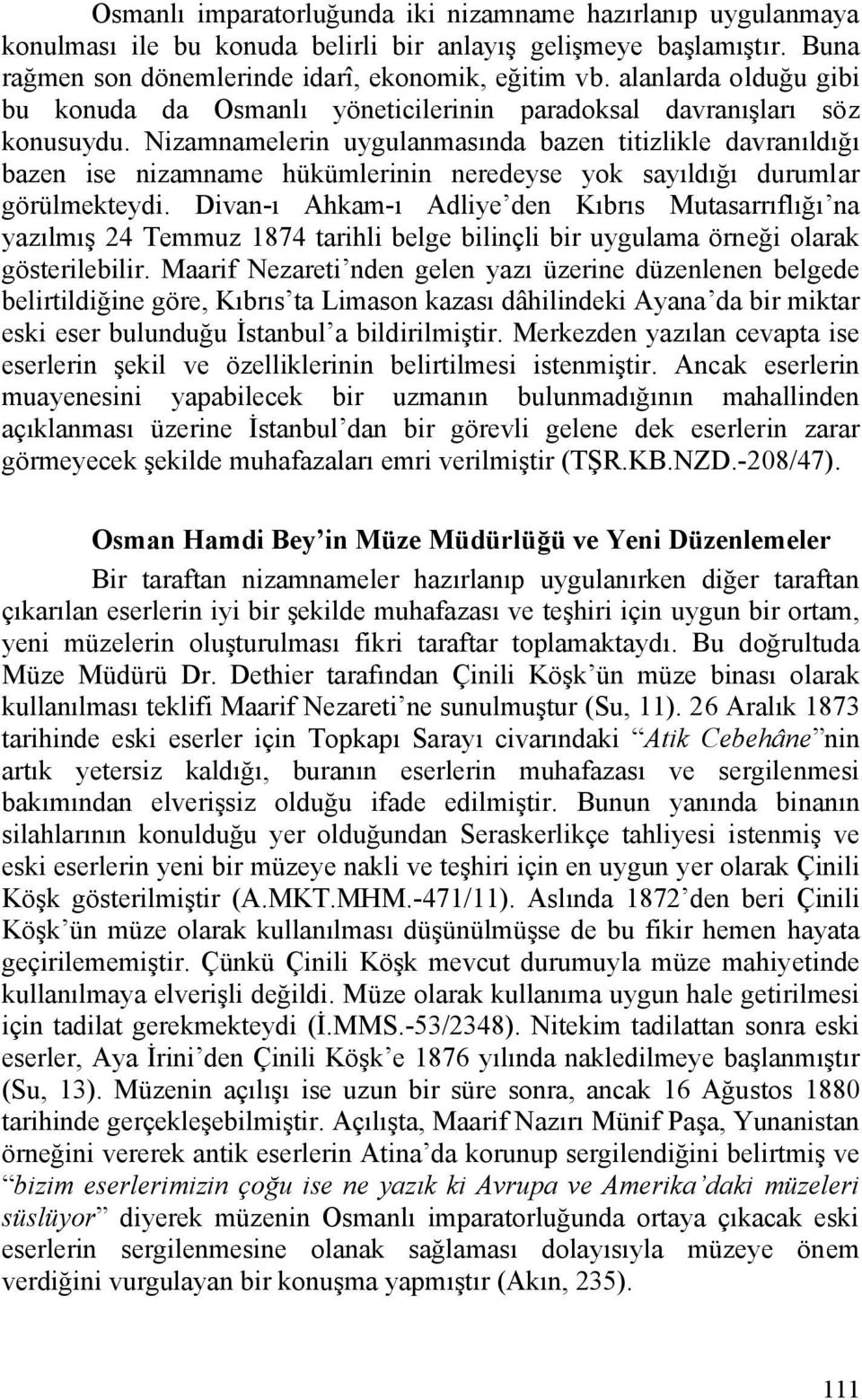 Nizamnamelerin uygulanmasında bazen titizlikle davranıldığı bazen ise nizamname hükümlerinin neredeyse yok sayıldığı durumlar görülmekteydi.