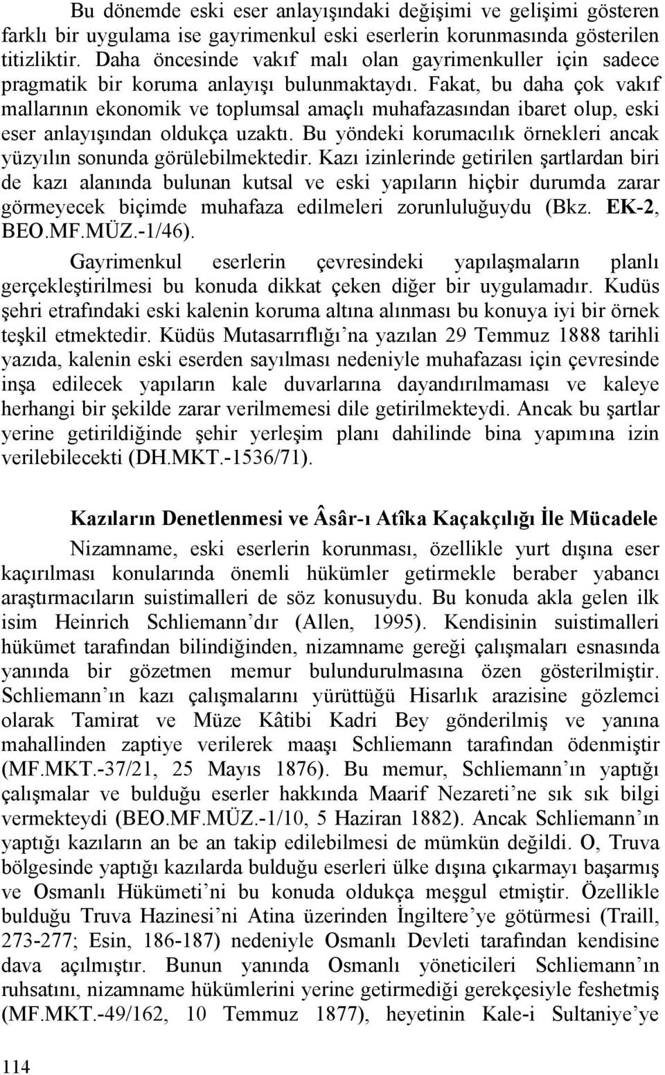 Fakat, bu daha çok vakıf mallarının ekonomik ve toplumsal amaçlı muhafazasından ibaret olup, eski eser anlayışından oldukça uzaktı.